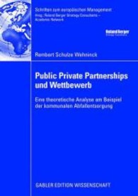 Public Private Partnerships und Wettbewerb : Eine theoretische Analyse am Beispiel der kommunalen Abfallentsorgung (Schriften zum europäischen Management)