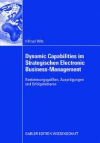 Dynamic Capabilities im Strategischen Electronic Business-Management : Bestimmungsgrößen, Ausprägungen und Erfolgsfaktoren （2008）