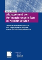 Management von Refinanzierungsrisiken in Kreditinstituten : Marktzinsorientierte Kalkulation und Steuerung des Ergebnisses aus der Refinanzierungsdisposition. Diss. (Schriftenreihe des European Center for Financial Services) （2009. XXXVI, 397 S. m. 180 Abb. 24 cm）