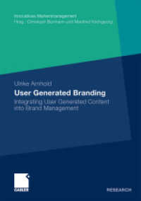 User Generated Branding : Integrating User Generated Content into Brand Management (Innovatives Markenmanagement) （2010. xxviii, 451 S. XXVIII, 451 p. 71 illus. 210 mm）