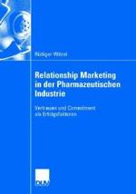 Relationship Marketing in Der Pharmazeutischen Industrie : Vertrauen Und Commitment Als Erfolgsfaktoren