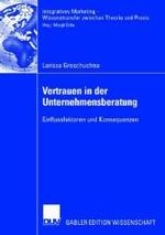 Vertrauen in Der Unternehmensberatung: Einflussfaktoren Und Konsequenzen (Integratives Marketing - Wissenstransfer Zwischen Theorie Un")