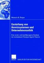 Gestaltung von Anreizsystemen und Unternehmensethik : Eine norm- und wertbezogene Analyse der normativen Principal-Agent-Theorie