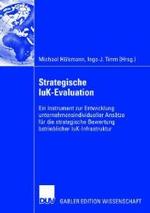 Strategische Iuk-Evaluation: Ein Instrument Zur Entwicklung Unternehmensindividueller Ansätze Für Die Strategische Bewertung Betrieblicher I