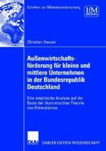 Außenwirtschaftsförderung für kleine und mittlere Unternehmen in der Bundesrepublik Deutschland : Eine empirische Analyse auf der Basis der ökonomischen Theorie des Föderalismus (Schriften zur Mittelstandsforschung 113) （2006. xix, 347 S. XIX, 347 S. 210 mm）
