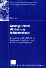 Marktgerichtete Abstimmung in Unternehmen: Bedeutung Und Gestaltung Der Schnittstelle Von Absatz- Und Beschaffungsmanagement (Markt- Und Unternehmensentwicklung Markets and Organisations")