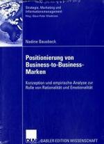 Positionierung Von Business-To-Business-Marken: Konzeption Und Empirische Analyse Zur Rolle Von Rationalität Und Emotionalität (Strategie, Marketing Und Informationsmanagement")
