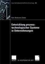 Die Entwicklung prozesstechnologischer Systeme in Unternehmungen : Habilitationsschrift Universität Graz 2007 (neue betriebswirtschaftliche Forschung (nbf) Bd.358)