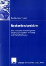 Neukundenakquisition : Eine Erfolgsfaktorenanalyse für erklärungsbedürftige Produkte und Dienstleistungen