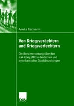 Von Kriegsverächtern Und Kriegsverfechtern: Die Berichterstattung Über Den Irak-Krieg 2003 in Deutschen Und Amerikanischen Qualitätszei