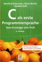 C als erste Programmiersprache, m. CD-ROM : Vom Einsteiger zum Profi （6., überarb.  Aufl. 2008. XIII, 587 S. m. 149 Abb. 24 cm）