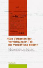 "Das Vergessen der Vernichtung ist Teil der Vernichtung selbst" : Lebensgeschichten von Opfern der nationalsozialistischen "Euthanasie" （2007. 387 S. m. 47 z. Tl. farb. Abb. 23 cm）