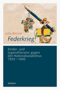 Federkrieg : Kinder- und Jugendliteratur gegen den Nationalsozialismus 1933-1945 (Göttinger Studien zur Generationsforschung. Veröffentlichungen des DFG-Graduiertenkollegs »Generationen) （2015. 414 S. mit 43 z.T. farb. Abb. 220 mm）