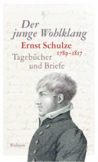 Der junge Wohlklang : Ernst Schulze (1789-1817). Tagebücher und Briefe （2017. 288 S. 7 Abb. 193 mm）