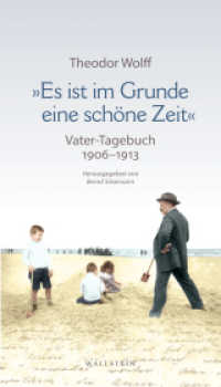 »Es ist im Grunde eine schöne Zeit« : Vater-Tagebuch 1906-1913. Mit ausgewählten Dokumenten （2018. 240 S. 30 Abb. 210 mm）