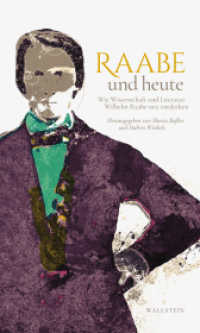 Raabe und heute : Wie Wissenschaft und Literatur Wilhelm Raabe neu entdecken （2019. 378 S. 3 Abb. 210 mm）