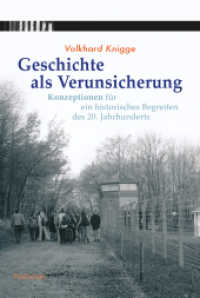 Geschichte als Verunsicherung : Konzeptionen für ein historisches Begreifen des 20. Jahrhunderts （2020. 630 S. mit 129 z.T. farb. Abb. 230 mm）