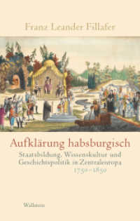 Aufklärung habsburgisch : Staatsbildung, Wissenskultur und Geschichtspolitik in Zentraleuropa 1750-1850 （2. Aufl. 2020. 632 S. 36 Abb. 222 mm）