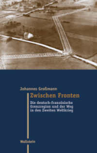 Zwischen Fronten : Die deutsch-französische Grenzregion und der Weg in den Zweiten Weltkrieg (Moderne Zeit. Neue Forschungen zur Gesellschafts- und Kulturgeschichte des 19. und 20. Jahrhunderts 34) （2022. 541 S. 20 Abb. 222 mm）