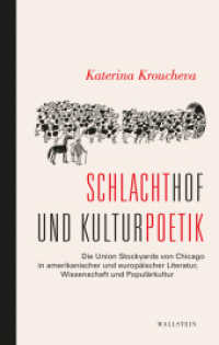 Schlachthof und Kulturpoetik : Die Union Stockyards von Chicago in amerikanischer und europäischer Literatur, Wissenschaft und Populärkultur （2023. 428 S. mit 47 z.T. farb. Abb. 222 mm）