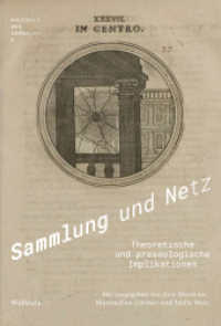Sammlung und Netz : Theoretische und praxeologische Implikationen (Kulturen des Sammelns. Akteure, Objekte, Medien 6) （2024. 244 S. mit 39 überw. farb. Abb. 230 mm）