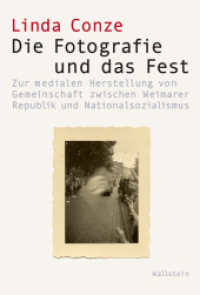 Die Fotografie und das Fest : Zur medialen Herstellung von Gemeinschaft zwischen Weimarer Republik und Nationalsozialismus (Visual History. Bilder und Bildpraxen in der Geschichte 10) （2025. 340 S. 194 Abb. 230 mm）