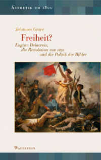 Freiheit? : Eugène Delacroix, die Revolution von 1830 und die Politik der Bilder (Ästhetik um 1800 17) （2024. 160 S. mit 51 z.T. farb. Abb. 222 mm）
