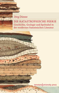 Die katastrophische Feerie : Geschichte, Geologie und Spektakel in der modernen französischen Literatur （2016. 314 S. 233 mm）
