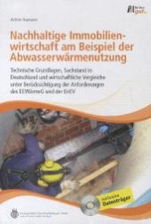 Nachhaltige Immobilienwirtschaft am Beispiel der Abwasserwärmenutzung, m. CD-ROM : Technische Grundlagen, Sachstand in Deutschland und wirtschaftliche Vergleiche unter Berücksichtigung der Anforderungen des EEWärmeG und der EnEV （2012. 241 S. m. Abb. 25 cm）