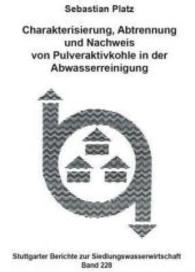 Charakterisierung, Abtrennung und Nachweis von Pulveraktivkohle in der Abwasserreinigung (Stuttgarter Berichte zur Siedlungswasserwirtschaft Bd.228) （2015. XXVI, 230 S. 211 mm）