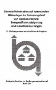 Stickstoffelimination auf kommunalen Kl&auml;ranlagen im Spannungsfeld von Gew&auml;sserschutz, Energieeffizienzsteigerung und Ind (Stuttgarter Berichte zur Siedlungswasserwirtschaft Bd.230) （2016. 258 S. 211 mm）