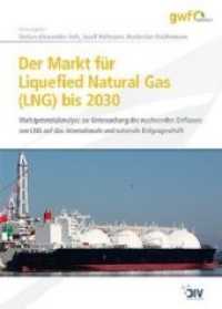 Der Markt für Liquefied Natural Gas (LNG) bis 2030 : Marktpotenzialanalyse zur Untersuchung des wachsenden Einflusses von LNG auf das internationale und nationale Erdgasgeschäft (Edition gwf Gas   Energie) （2017. 594 S. 23 cm）