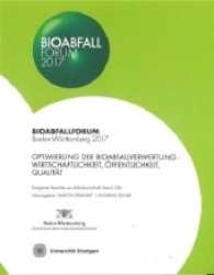 Bioabfall Forum 2017 : Optimierung der Bioabfallverwertung - Wirtschaftlichkeit, Öffentlichkeit, Qualität (Stuttgarter Berichte zur Abfallwirtschaft Bd.126) （2017. 150 S. 232 mm）