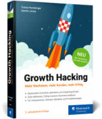 Growth Hacking : Der Praxisratgeber für Durchstarter im Online-Marketing. Dritte Auflage, jetzt mit Checklisten! （3., überarb. Aufl. 2022. 459 S. 23 cm）