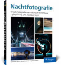 Nachtfotografie : Kreativ fotografieren mit Langzeitbelichtung, Lightpainting und Available Light. Wissen, Workshops und Inspiration （2023. 360 S. 24 cm）