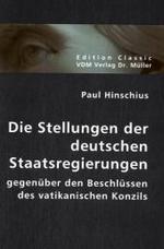 Die Stellungen der deutschen Staatsregierungen : Gegen&uuml;ber den Beschl&uuml;ssen des vatikanischen Konzils (Edition Classic) （Repr. 2007. 95 S. 21 cm）