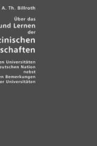 Über das Lehren und Lernen der medizinischen Wissenschaften : An den Universitäten der deutschen Nation nebst allgemeinen - Bemerkungen über Universitäten (Edition Classic) （Repr.  d. Ausg. v. 1875. 2007. X, 508 S. 21 cm）
