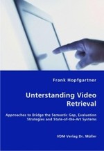 Unterstanding Video Retrieval- Approaches to Bridge the Semantic Gap, Evaluation Strategies and State-of-the-Art Systems