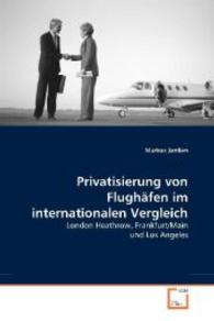 Privatisierung von Flughäfen im internationalen Vergleich : London Heathrow, Frankfurt/Main und Los Angeles （2007. 136 S. m. 16 Abb. 220 mm）