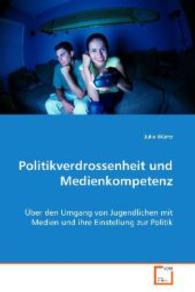 Politikverdrossenheit und Medienkompetenz : Über den Umgang von Jugendlichen mit Medien und ihreEinstellung zur Politik （2008. 168 S. 220 mm）
