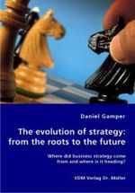 The evolution of strategy: from the roots to the future - Where did business strategy come from and where is it heading?