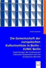 Die "Gemeinschaft der europäischen Kulturinstitute in Berlin / EUNIC Berlin" : Auswirkungen der strukturierten kulturellen Kooperation auf eine Europäische Identität （2008. 120 S. 220 mm）