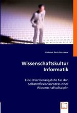 Wissenschaftskultur Informatik : Eine Orientierungshilfe für den Selbstreflexionsprozess einer Wissenschaftsdisziplin （2008. 120 S. 22 cm）