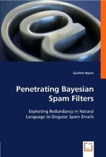 Penetrating Bayesian Spam Filters : Exploiting Redundancy in Natural Language to Disguise Spam Emails （2008. 84 S. 220 mm）