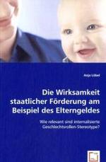 Die Wirksamkeit staatlicher Förderung am Beispiel des Elterngeldes : Wie relevant sind internalisierte Geschlechtsrollen-Stereotype? （2008. 128 S. 220 mm）