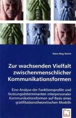 Zur wachsenden Vielfalt zwischenmenschlicher Kommunikationsformen. : Eine Analyse der Funktionsprofile und Nutzungsdeterminanten interpersonaler Kommunikationsformen auf Basis eines gratifikationstheoretischen Modells （2008. 152 S. 220 mm）