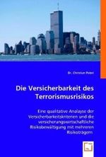 Die Versicherbarkeit des Terrorismusrisikos : Eine qualitative Analayse der Versicherbarkeitskriterien und die versicherungswirtschaftliche Risikobewältigung mit mehreren Risikoträgern （2008. 236 S. 220 mm）