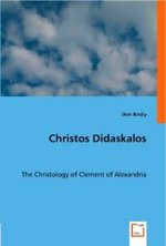 Christos Didaskalos : The Christology of Clement of Alexandria （2008. 252 S. 220 mm）