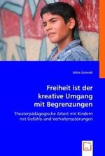 Freiheit ist der kreative Umgang mit Begrenzungen : Theaterpädagogische Arbeit mit Kindern mit Gefühls-und Verhaltensstörungen （2008. 112 S. 220 mm）