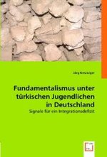 Fundamentalismus unter türkischen Jugendlichen in Deutschland : Signale für ein Integrationsdefizit （2008. 96 S. 220 mm）